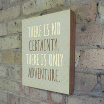 There is No Certainty. There is Only Adventure - Wood Block Typography Art Print