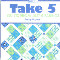 Take 5 (Quilts From Just 5 Fabrics)